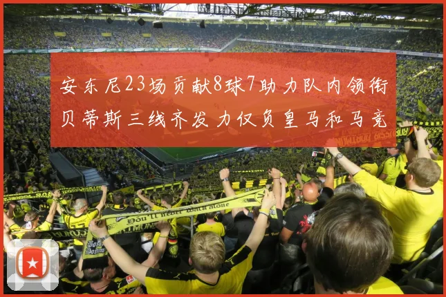安东尼23场贡献8球7助力队内领衔贝蒂斯三线齐发力仅负皇马和马竞